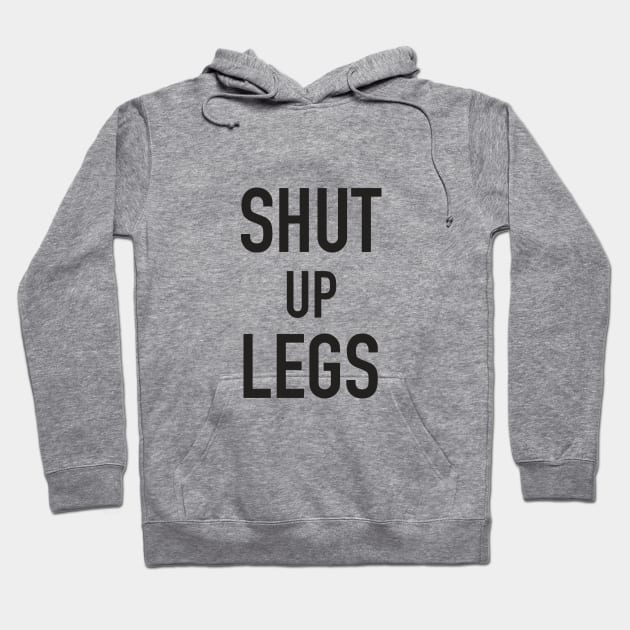 Shut up legs Hoodie by Hillbillydesigns